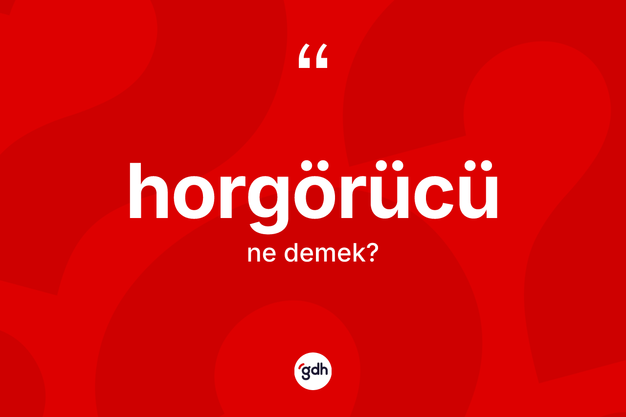 Horgörücü kelimesinin anlamı nedir? Horgörücü kelimesinin kaç farklı anlamı var?