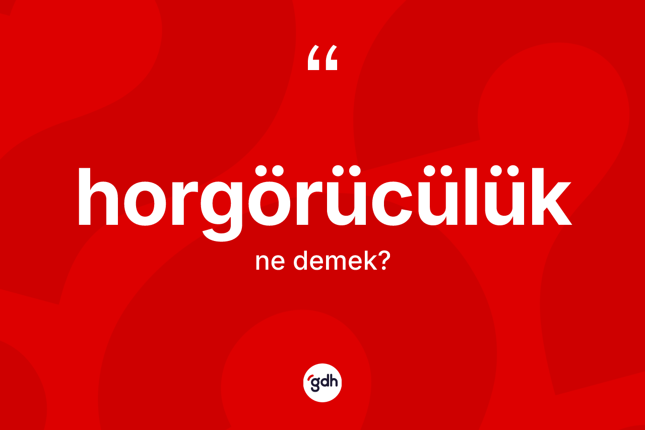 Horgörücülük kelimesi nedir? Horgörücülük kelimesinin özellikleri nelerdir?