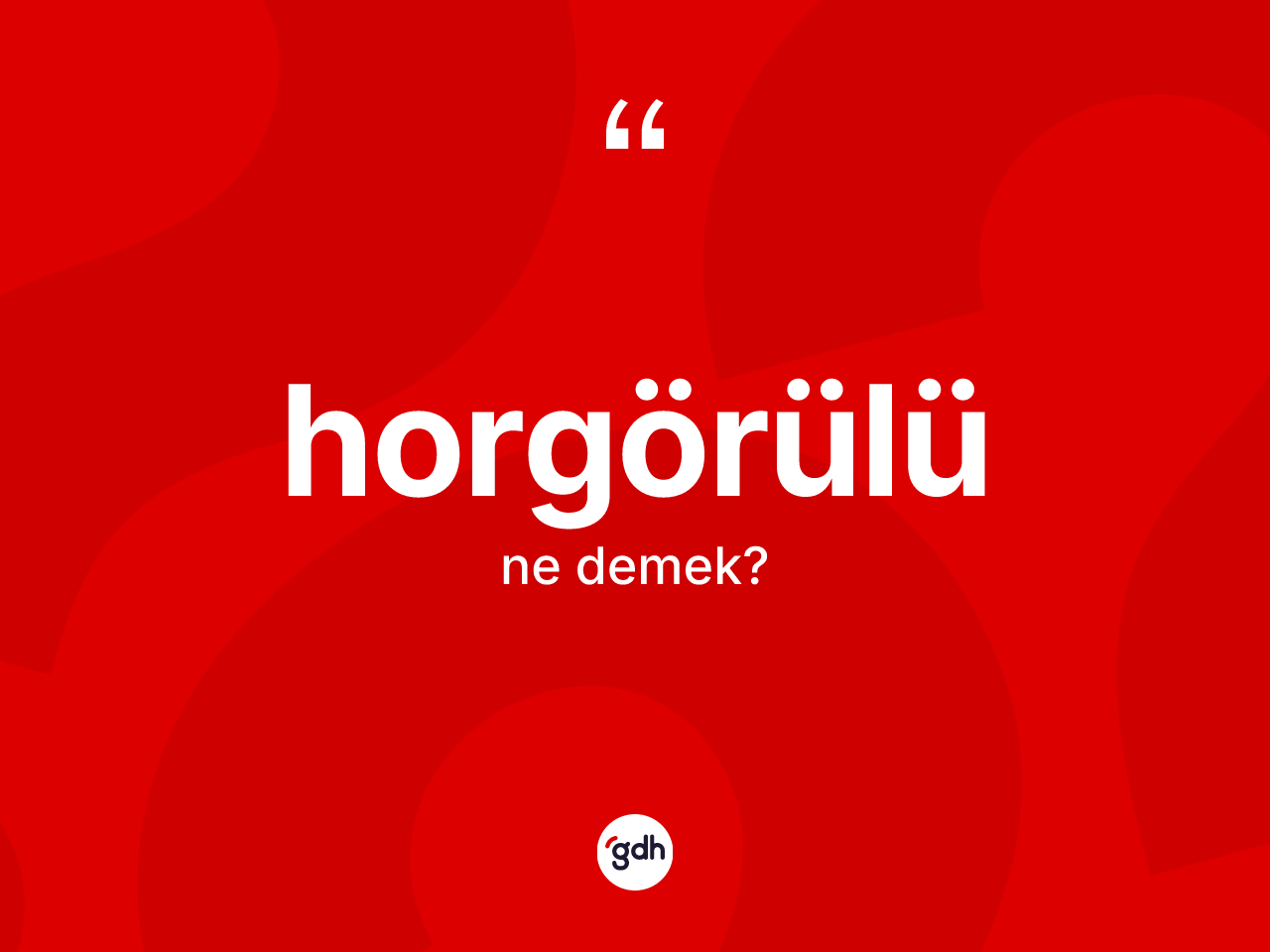 Horgörülü kelimesinin tanımı nedir? Horgörülünün TDK'ya göre anlamı nedir?