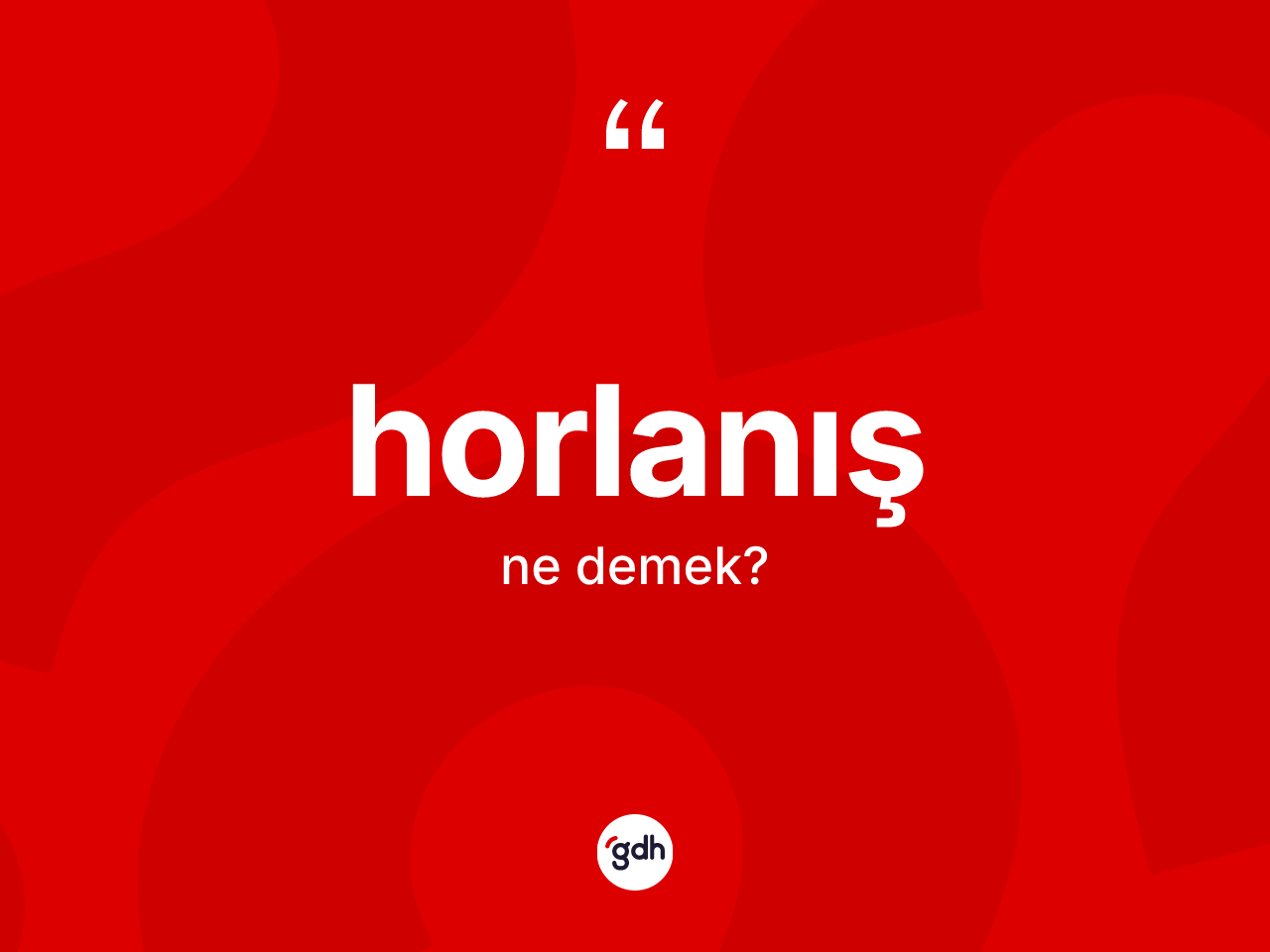 Horlanış kelimesi nedir? Horlanış kelimesinin TDK'ya göre açıklaması nedir?