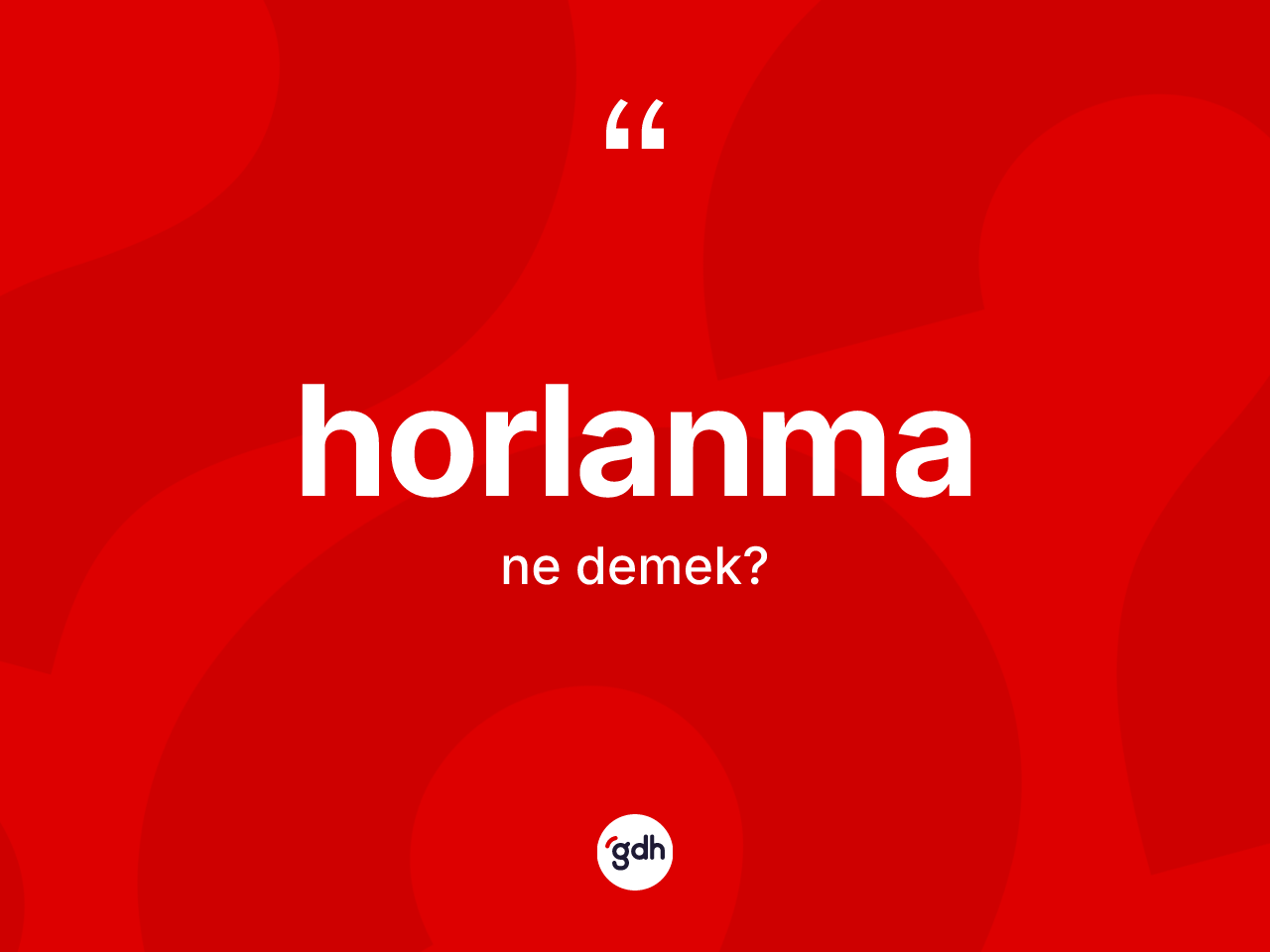 Horlanma kelimesi nedir? Horlanmanın TDK'ya göre anlamı nedir?