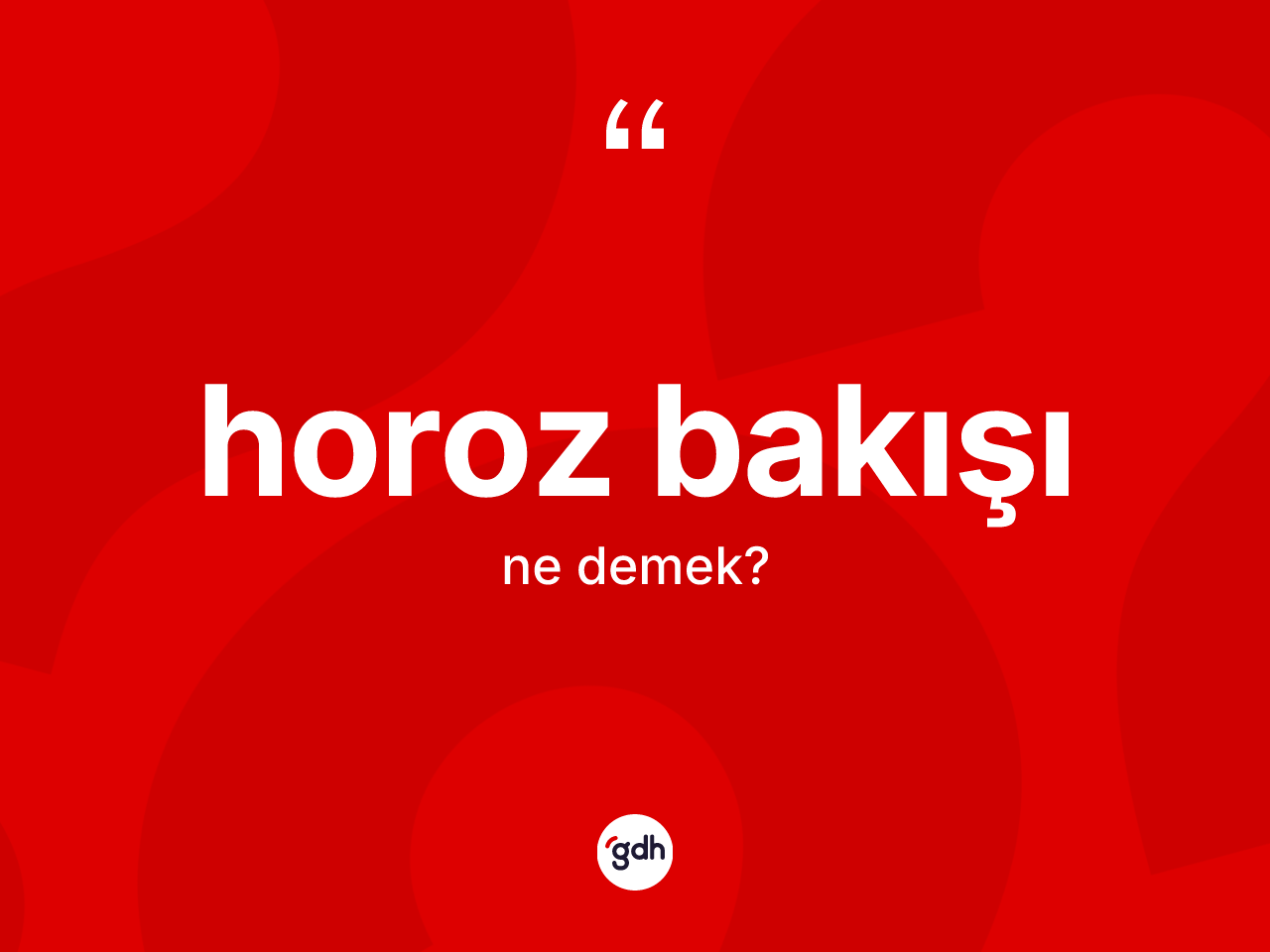 Horoz bakışı kelimesi ne demek? Horoz bakışının kısaca tanımı nedir?
