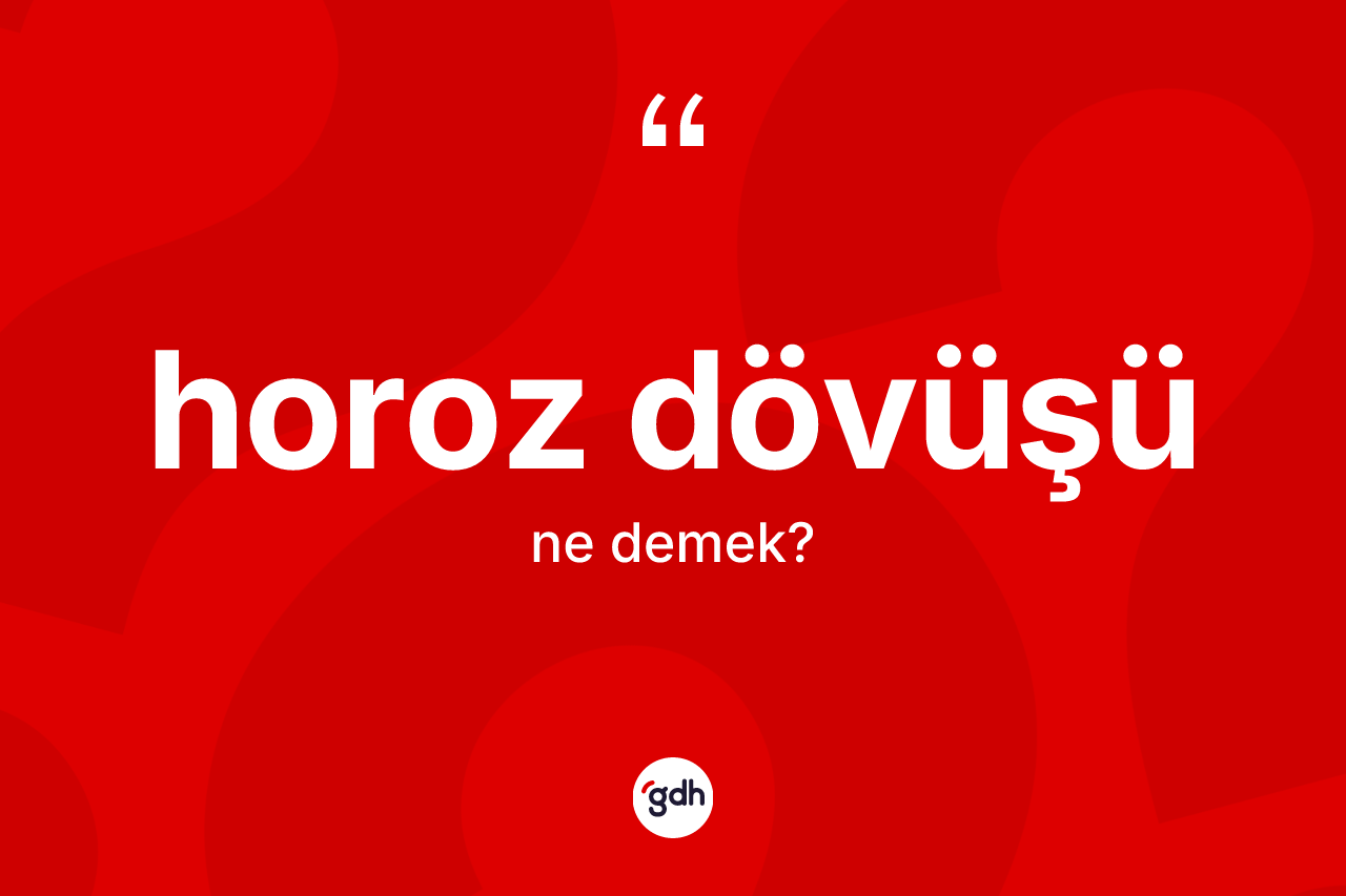 Horoz dövüşü kelimesinin anlamı nedir?