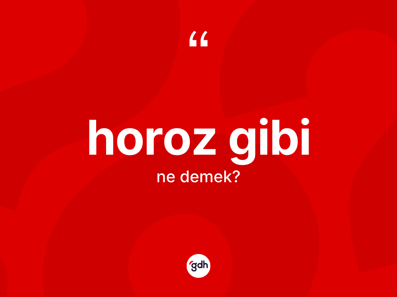 Horoz gibi ifadesi ne demektir? Horoz gibi ifadesi hangi durumlarda kullanılır