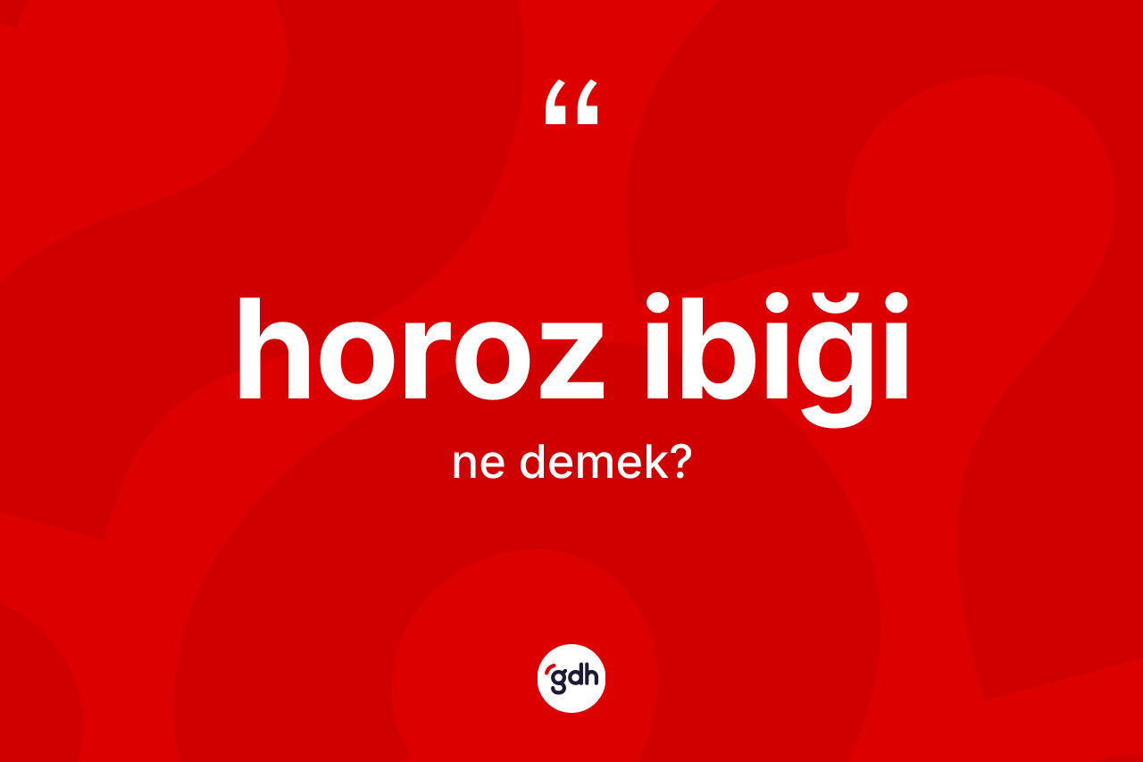 Horoz ibiği kelimesinin tanımı nedir?