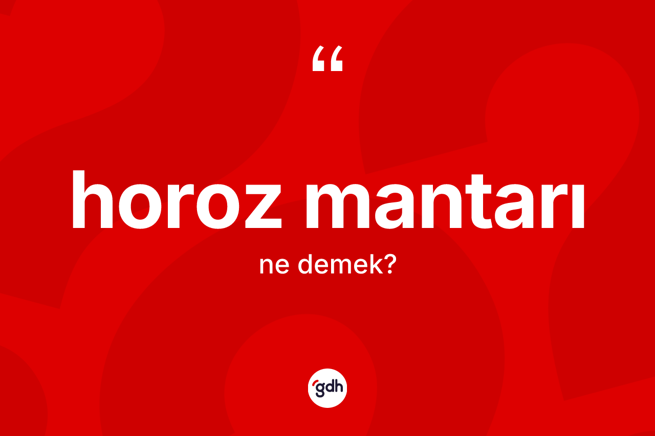 Horoz mantarı kelimesi ne anlama gelir?