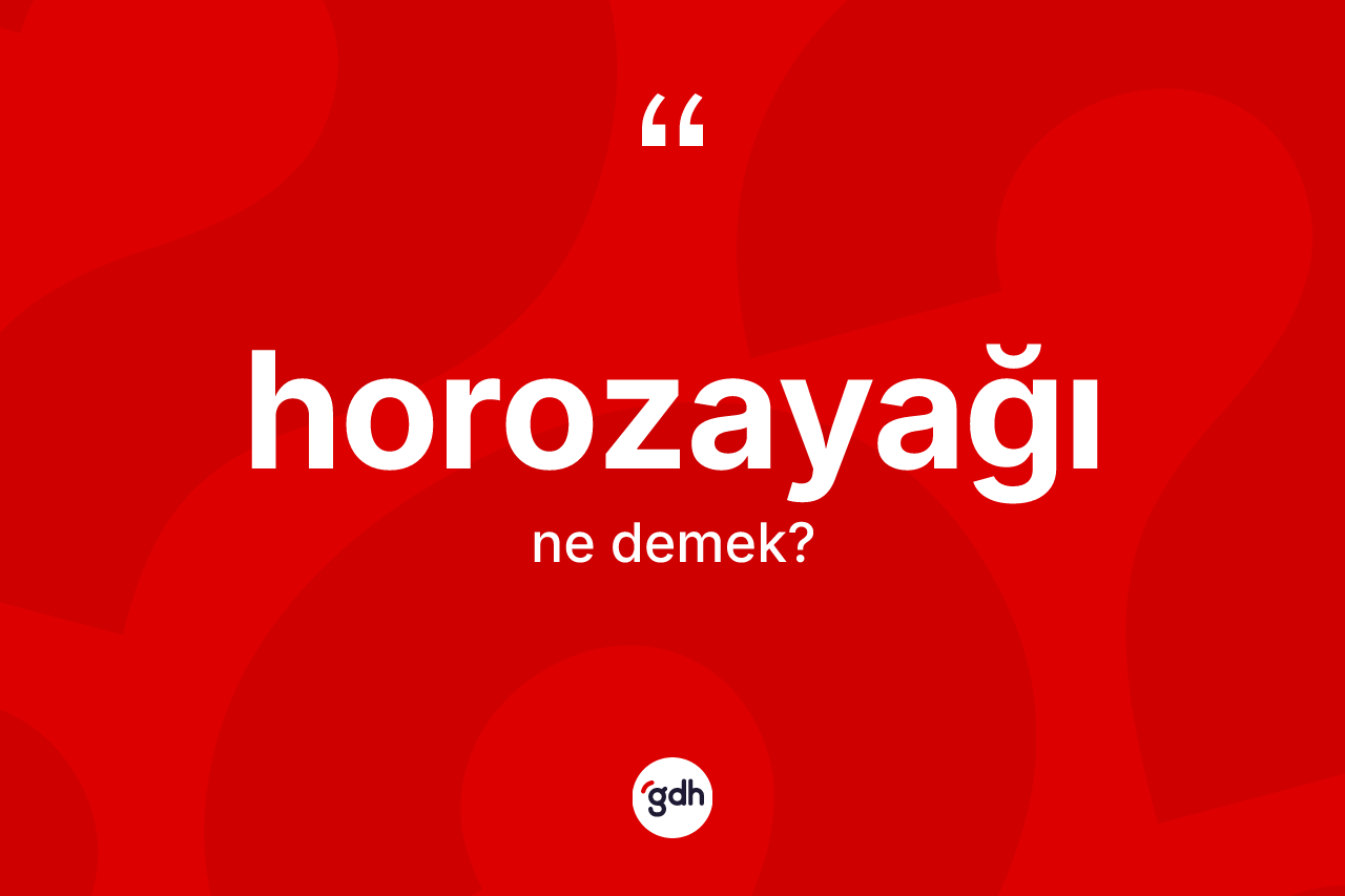 Horozayağı kelimesinin tanımı nedir?