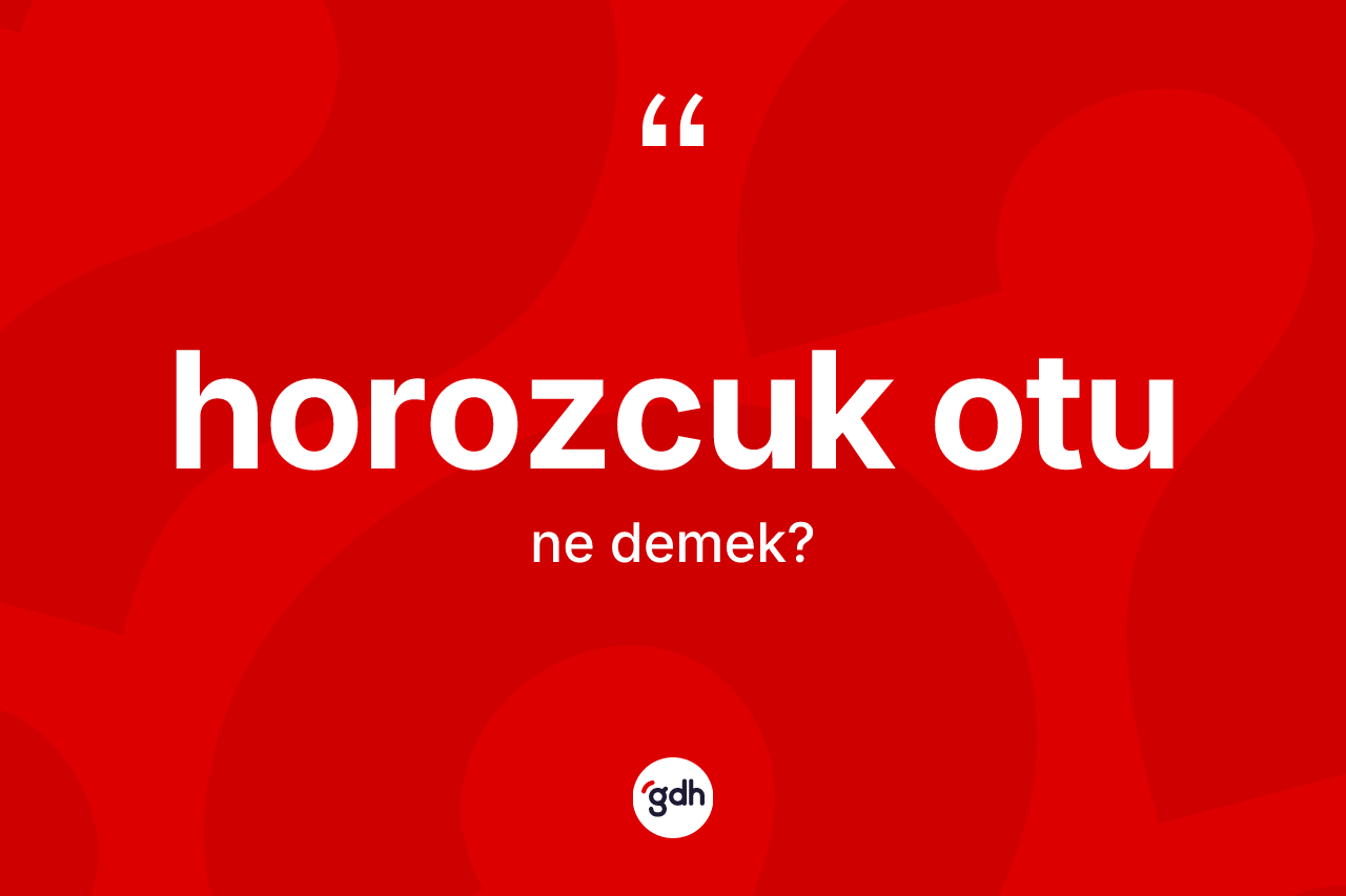 Horozcuk otu kelimesi nedir? Horozcuk otu kelimesinin özellikleri nelerdir?