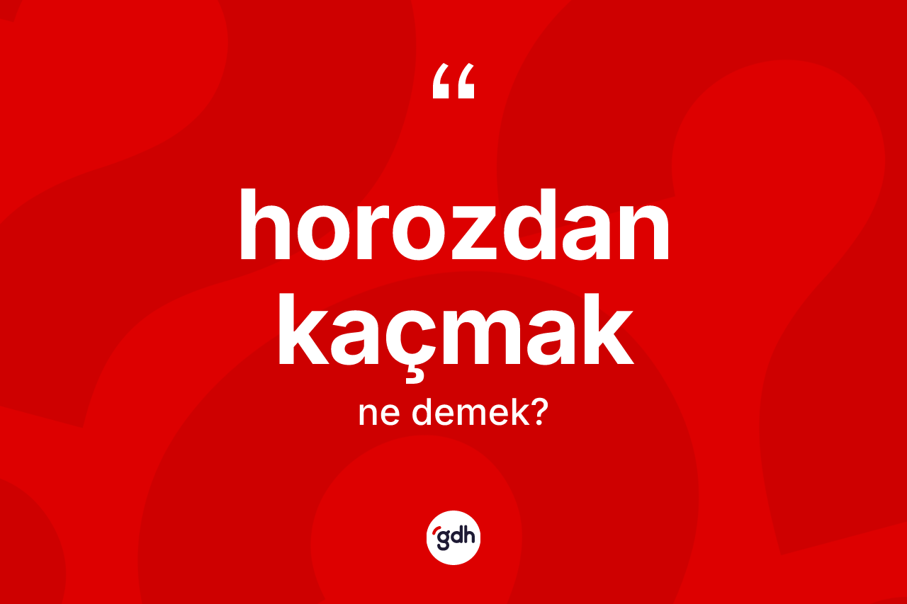 Horozdan kaçmak sözü ne anlama gelir?