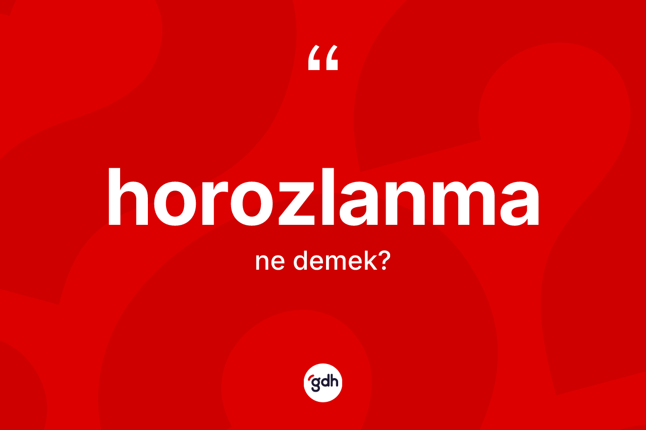 Horozlanma ne demek?