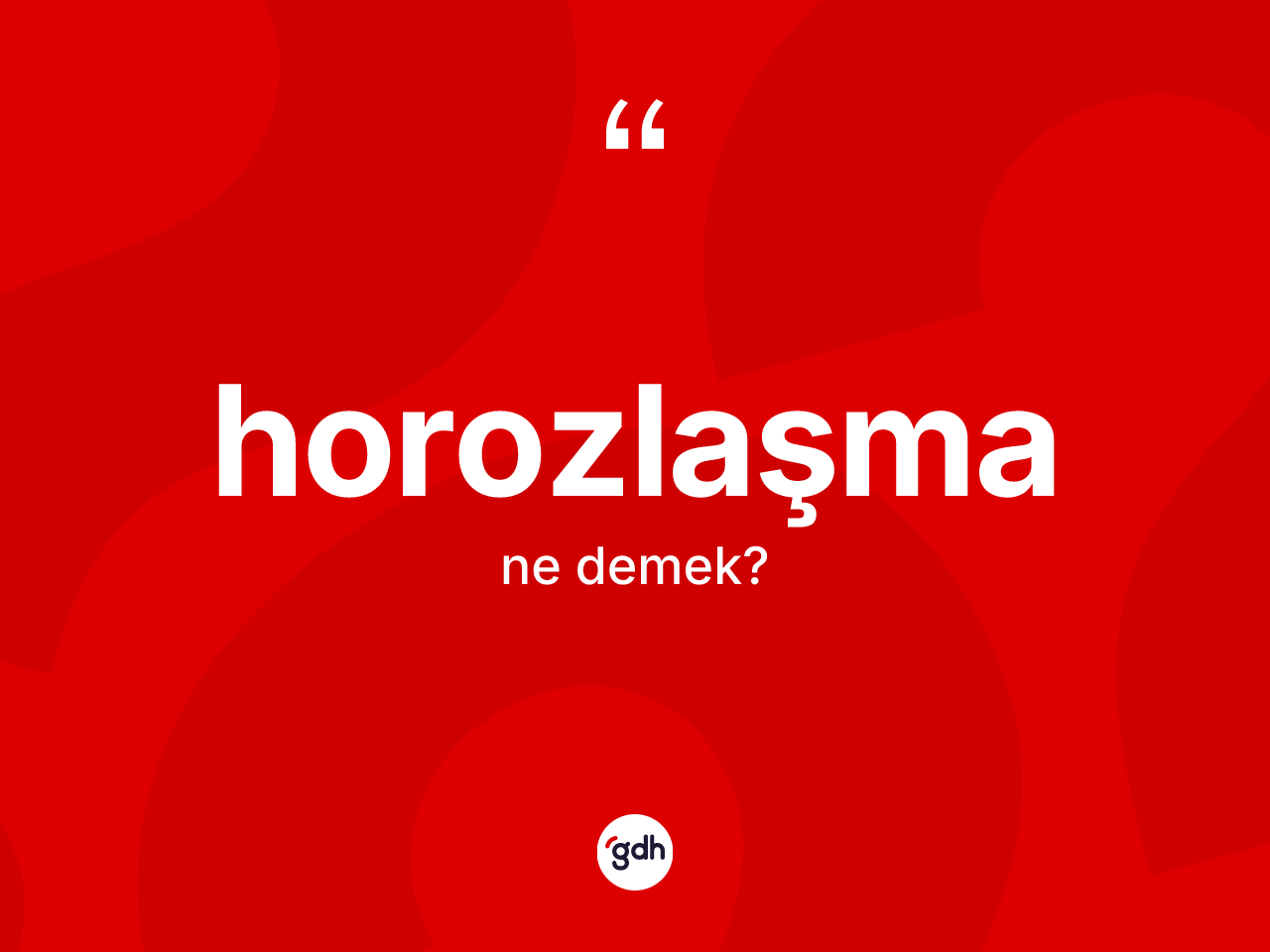 Horozlaşma kelimesinin sözlükteki tanımı nedir? Horozlaşmanın TDK'ya göre anlamı nedir?
