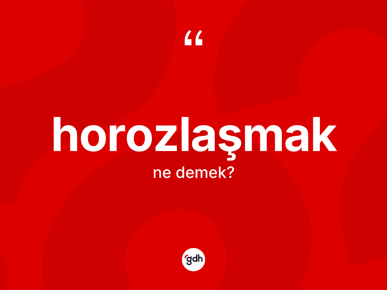 Horozlaşmak kelimesinin sözlükteki tanımı nedir? Horozlaşmak kelimesinin kaç farklı anlamı var?
