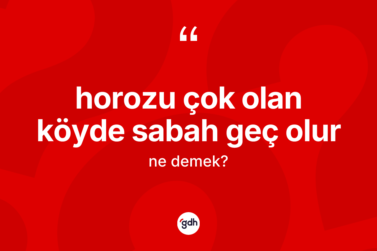 Horozu çok olan köyde sabah geç olur nedir?
