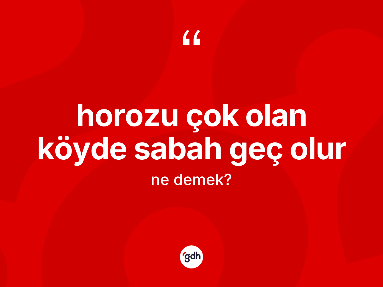 Horozu çok olan köyde sabah geç olur nedir? Horozu çok olan köyde sabah geç olur ifadesi hangi durumlarda kullanılır