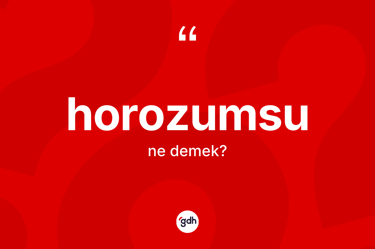 Horozumsu kelimesinin sözlükteki tanımı nedir? Horozumsunun TDK'ya göre anlamı nedir?