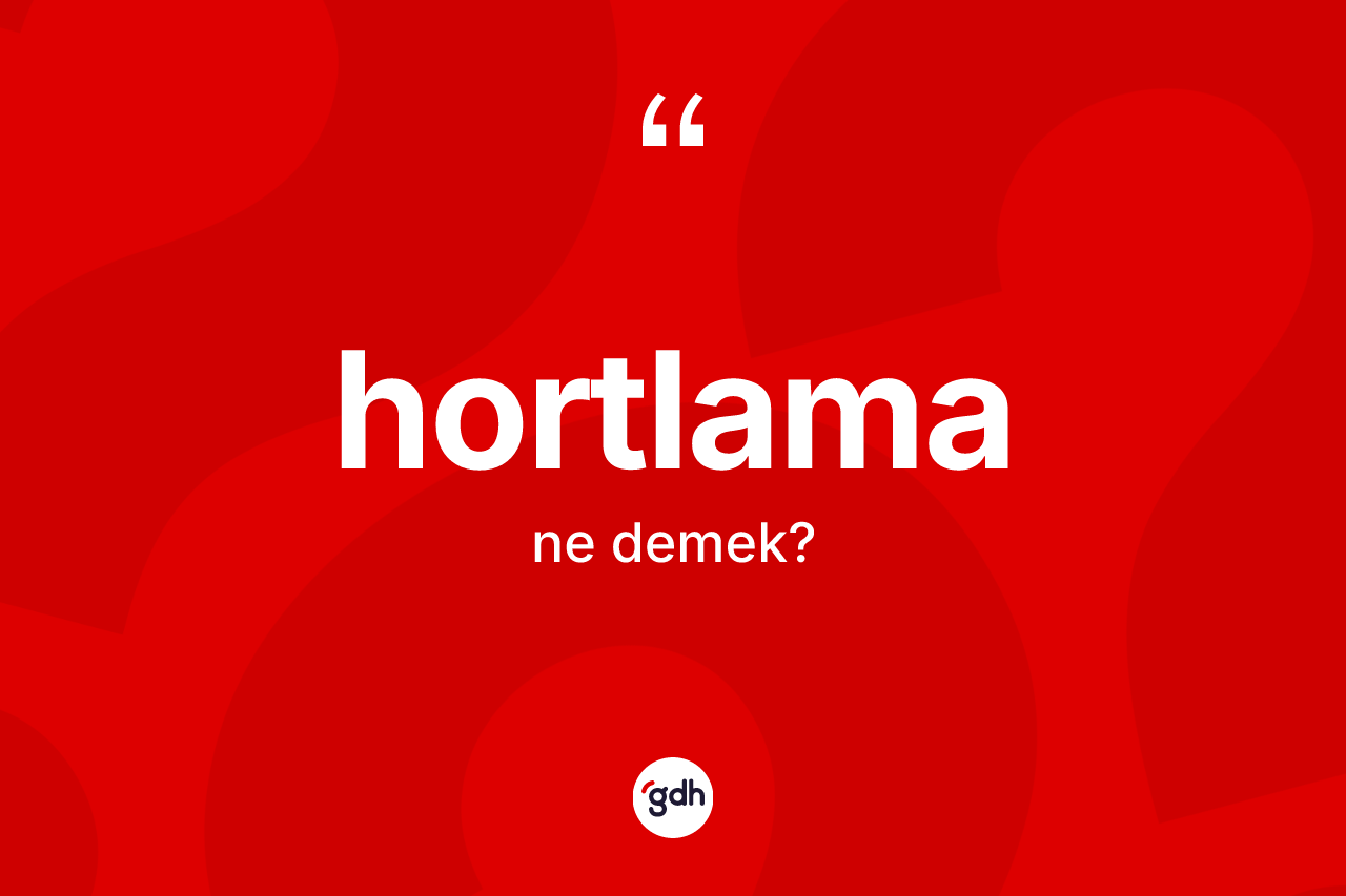 Hortlama kelimesinin anlamı nedir? Hortlama kelimesinin kaç farklı anlamı var?