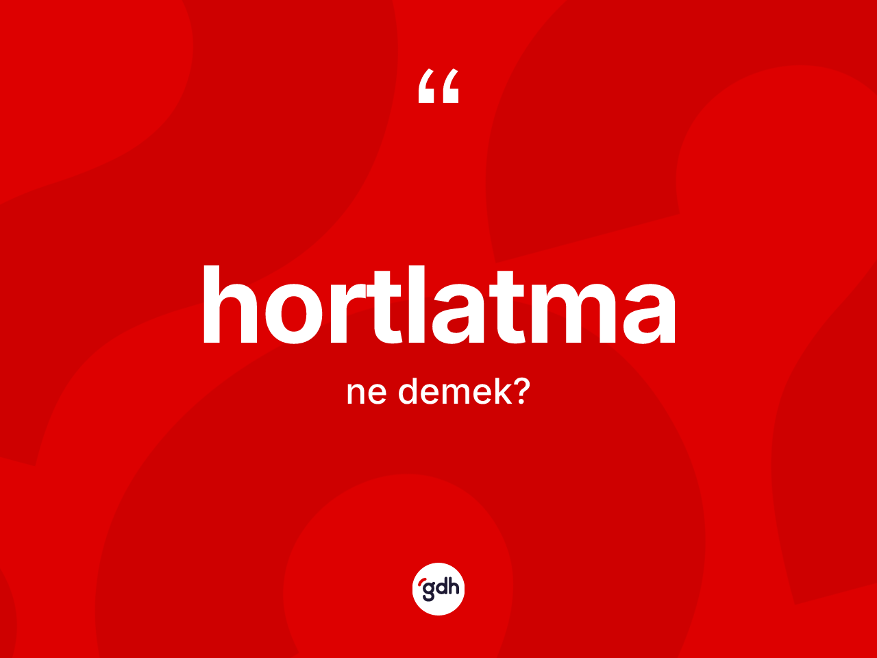 Hortlatma kelimesinin anlamı nedir? Hortlatmanın TDK'ya göre anlamı nedir?