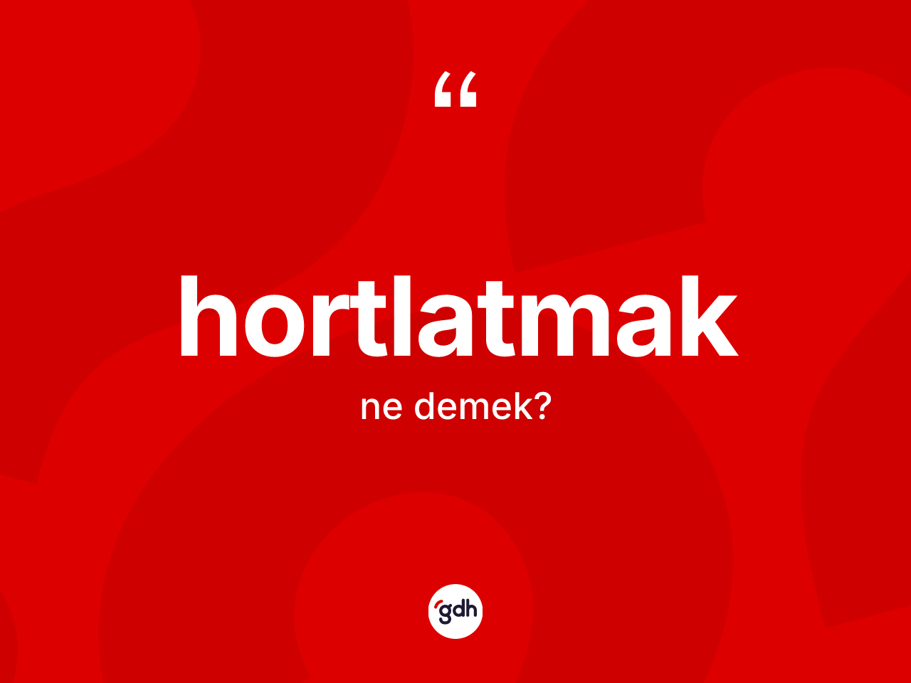 Hortlatmak ne anlama gelir? Hortlatmağın kısaca tanımı nedir?