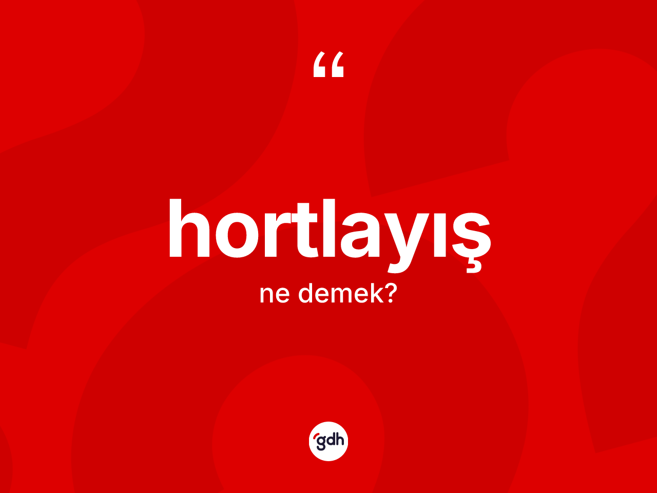 Hortlayış ne anlama gelir? Hortlayışın sözlükteki anlamı nedir?