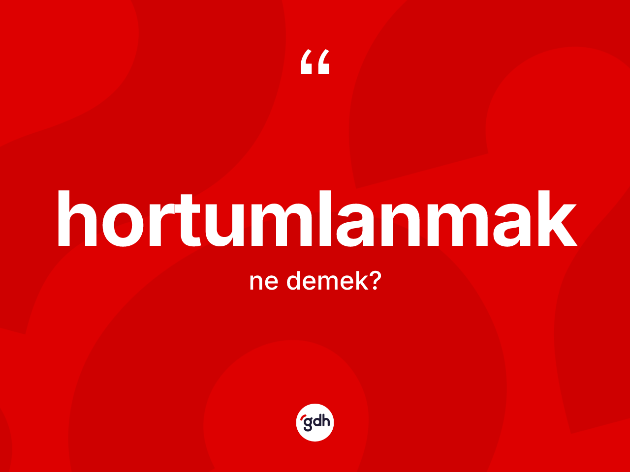 Hortumlanmak kelimesinin tanımı nedir? Hortumlanmağın TDK'ya göre anlamı nedir?