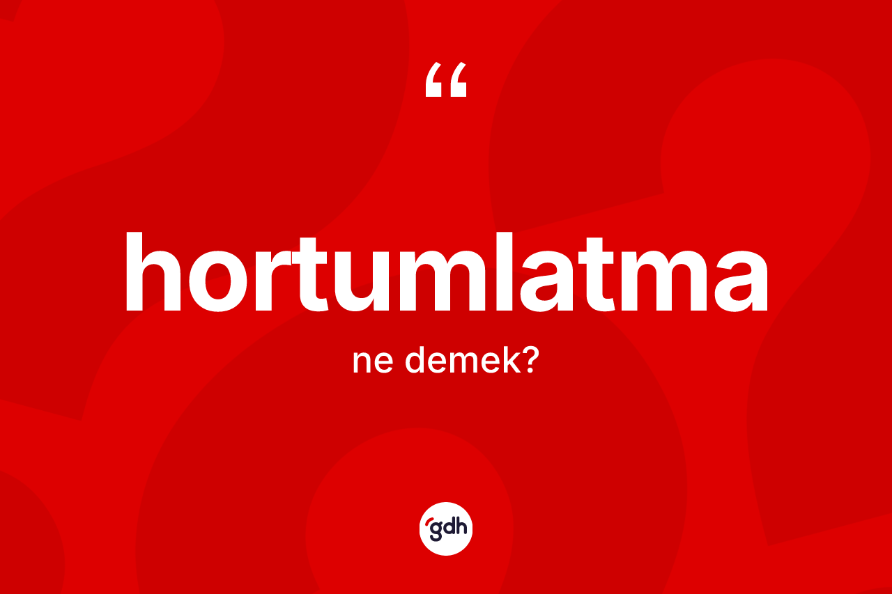 Hortumlatma kelimesi ne demek? Hortumlatma kelimesinin TDK'ya göre açıklaması nedir?