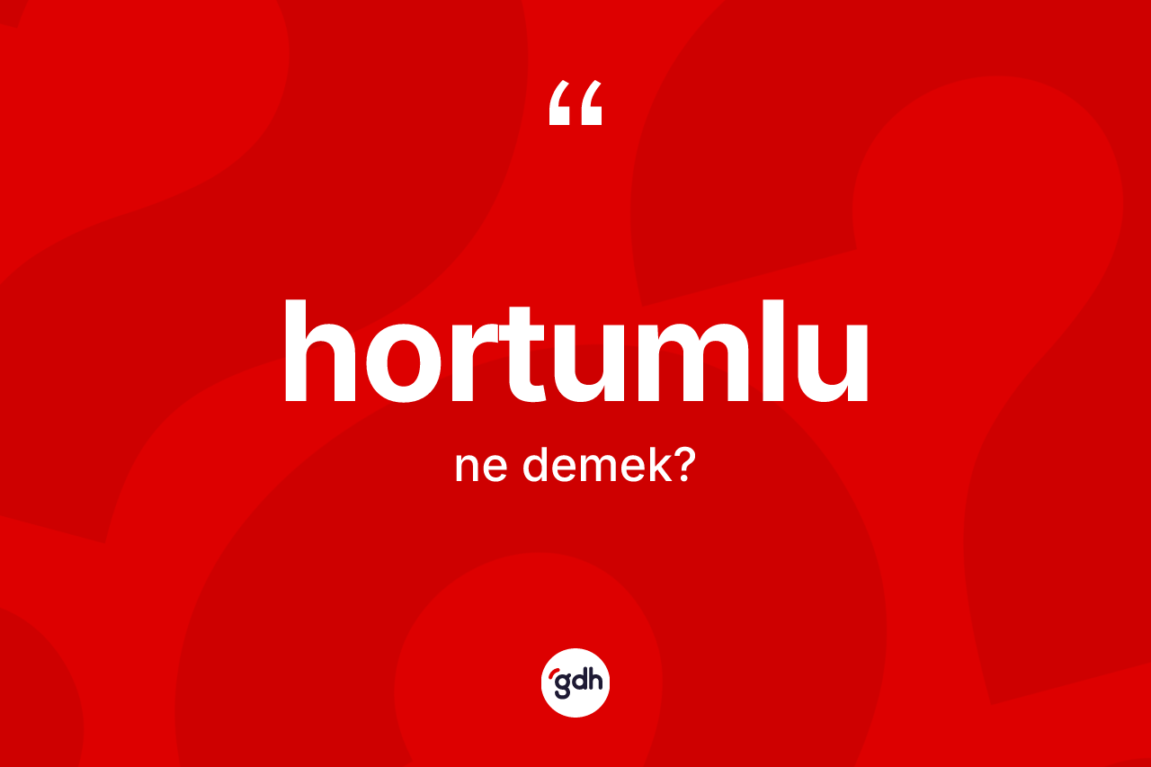 Hortumlu kelimesinin anlamı nedir?