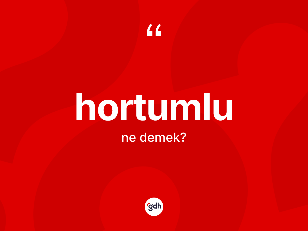Hortumlu kelimesinin anlamı nedir? Hortumlunun halk arasındaki kullanımı nasıldır?