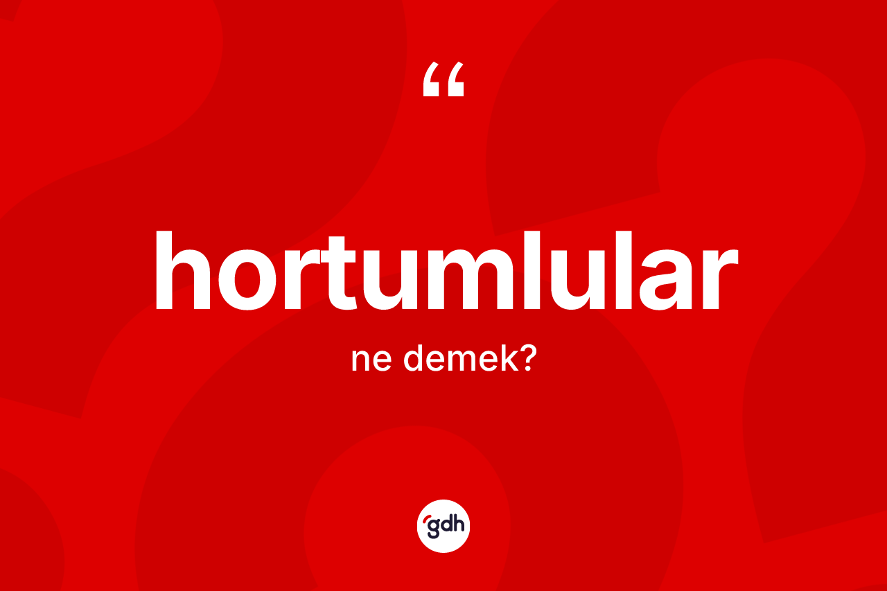 Hortumlular kelimesinin tanımı nedir?