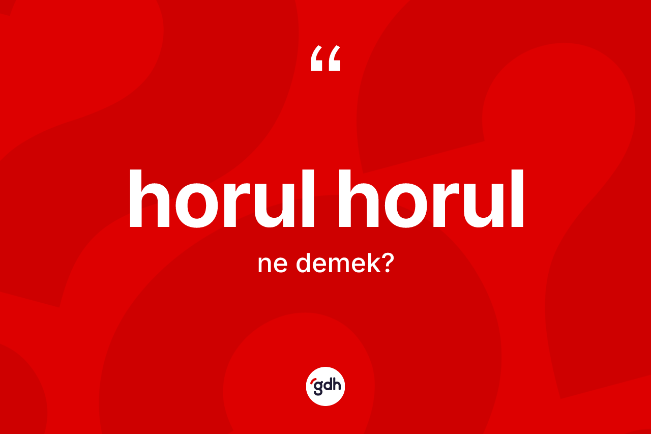 Horul horul kelimesinin tanımı nedir?