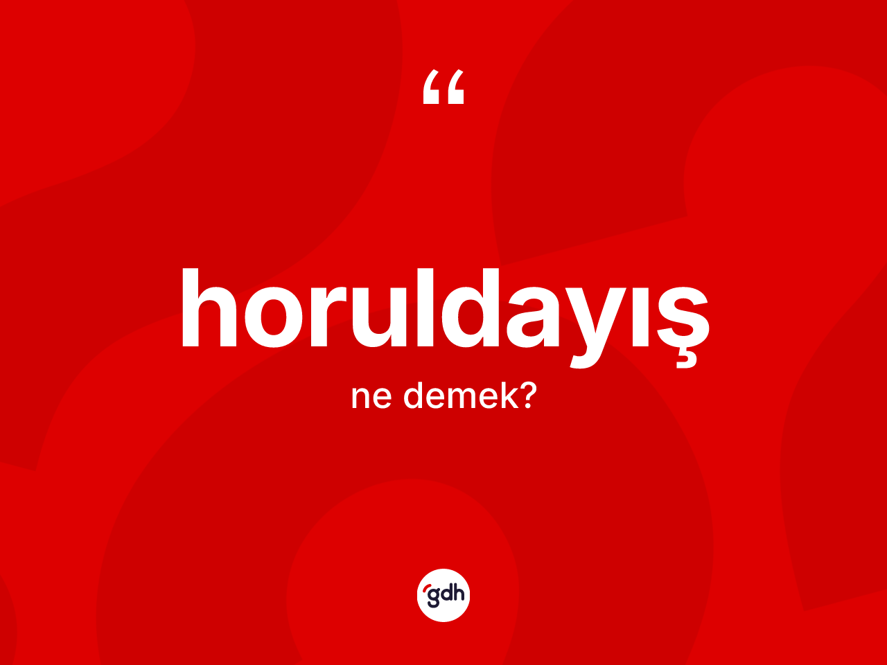 Horuldayış ne anlama gelir? Horuldayış kelimesinin TDK'ya göre açıklaması nedir?