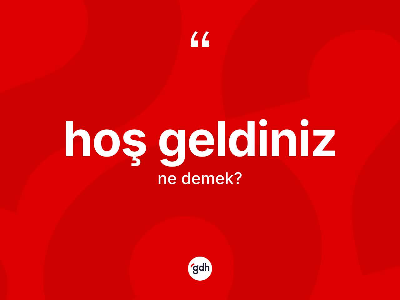 Hoş geldiniz ifadesinin anlamı nedir? Hoş geldiniz sözünün TDK anlamı nedir?