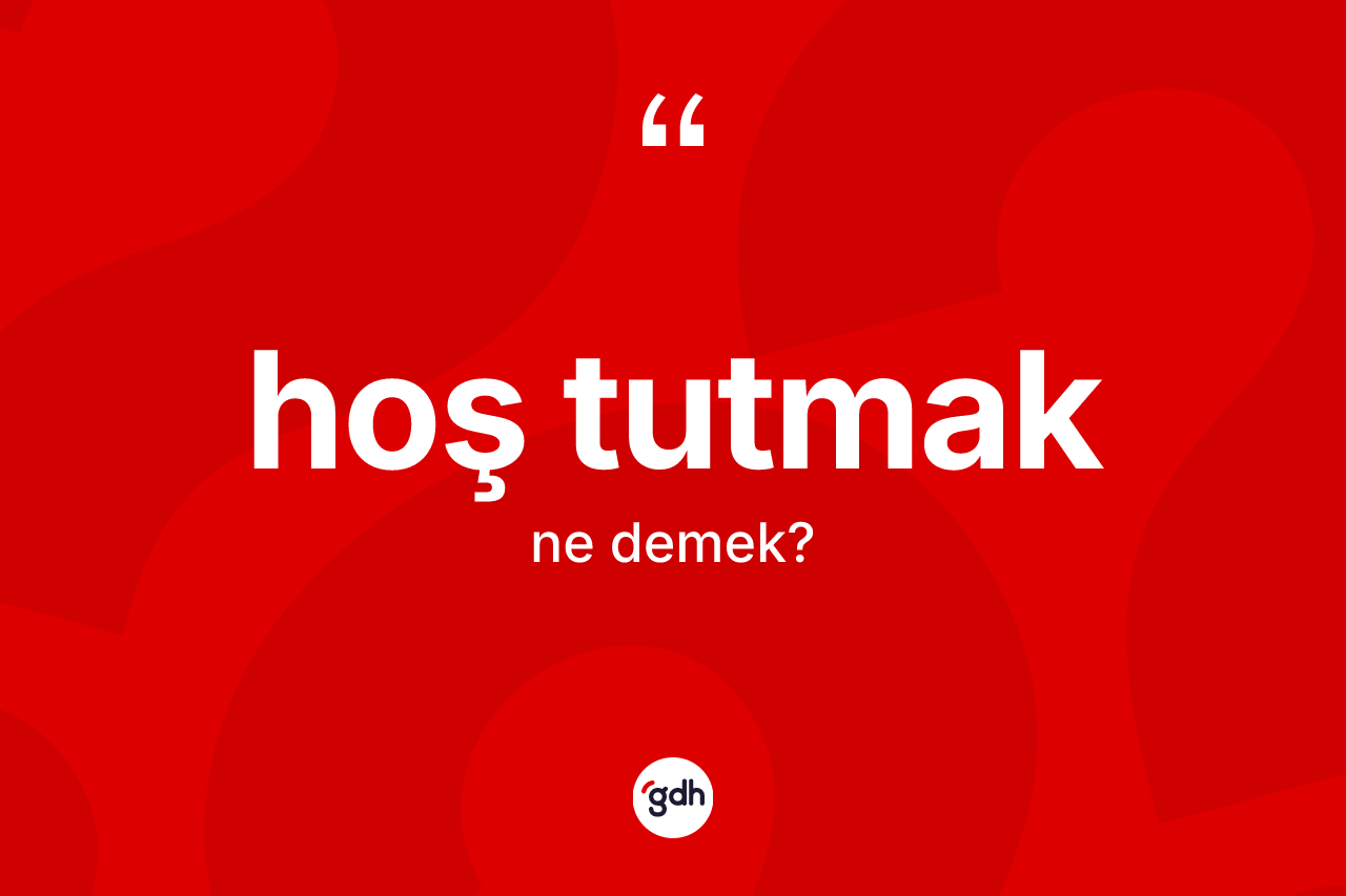 Hoş tutmak ifadesinin sözlükteki anlamı nedir? Hoş tutmak ifadesi hangi durumlarda kullanılır