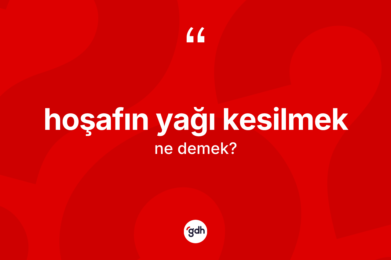 Hoşafın yağı kesilmek nedir? Hoşafın yağı kesilmek ifadesi hangi durumlarda kullanılır?