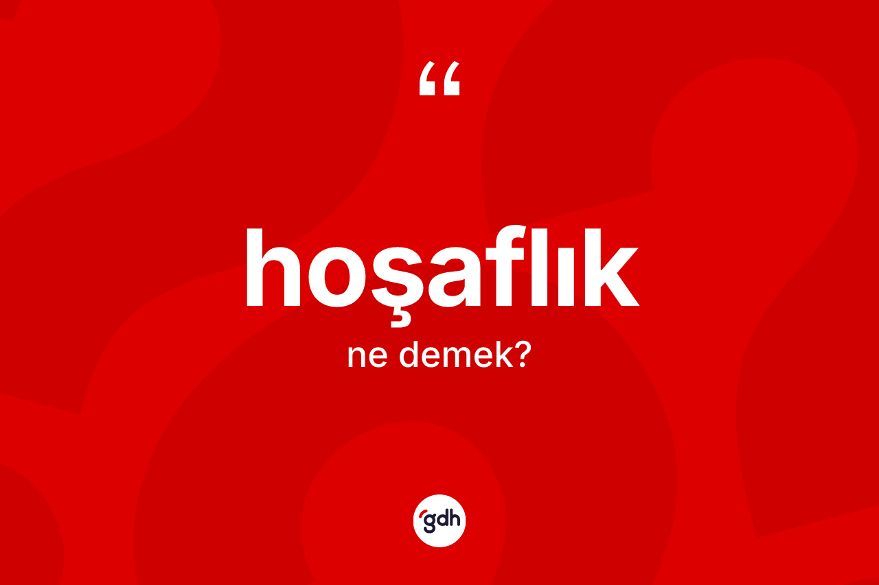 Hoşaflık kelimesinin tanımı nedir? Hoşaflığın TDK'ya göre anlamı nedir?
