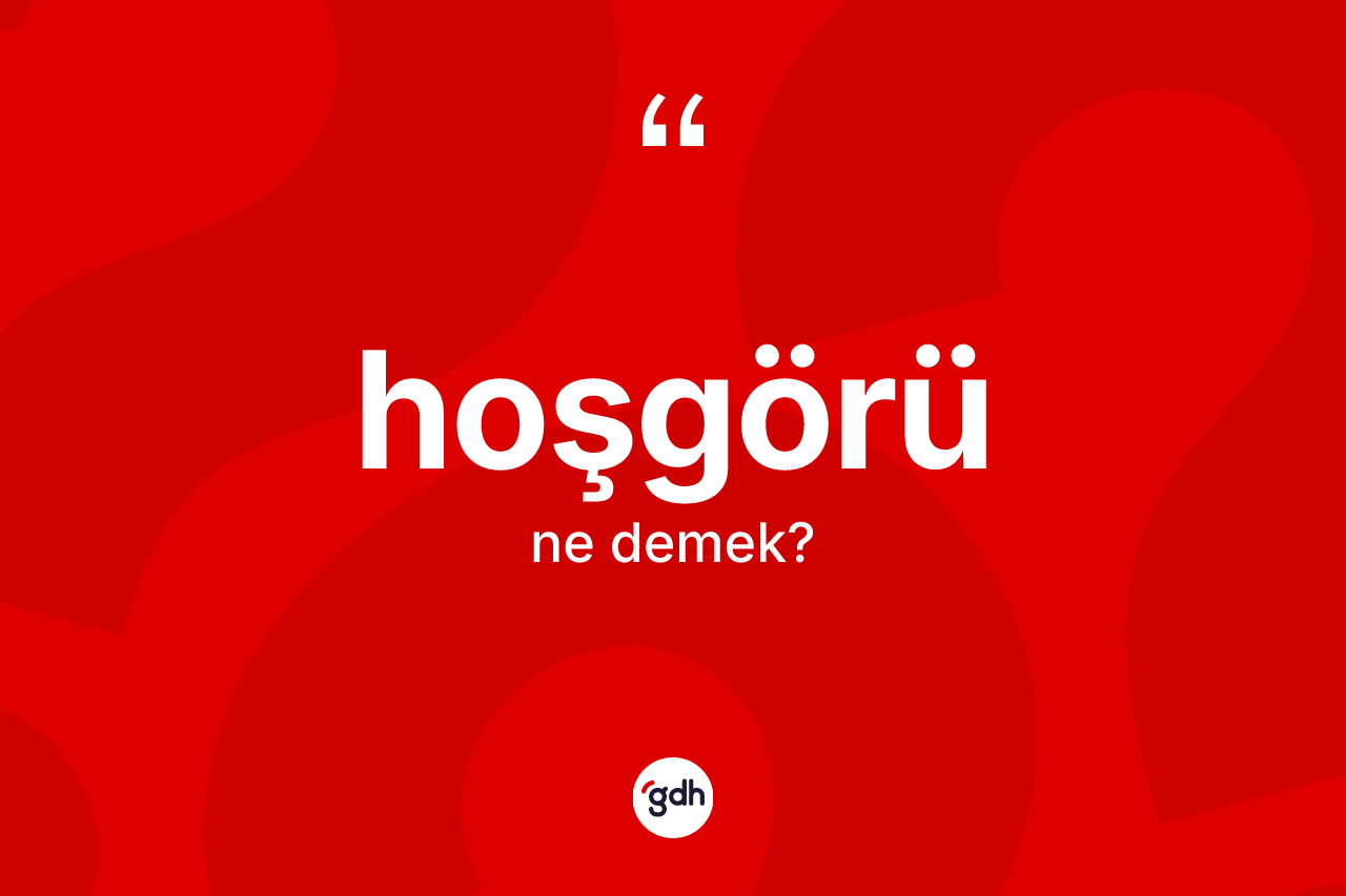 Hoşgörü kelimesi ne anlama gelir?