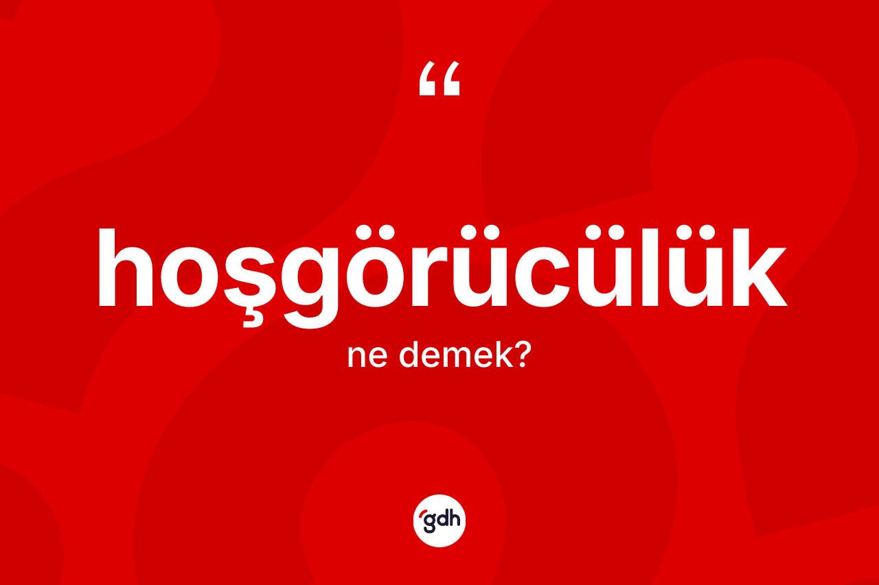 Hoşgörücülük kelimesinin tanımı nedir? Hoşgörücülüğün TDK'ya göre anlamı nedir?