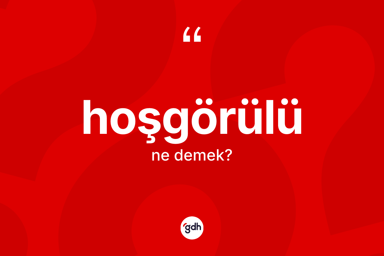Hoşgörülü kelimesinin sözlükteki tanımı nedir?