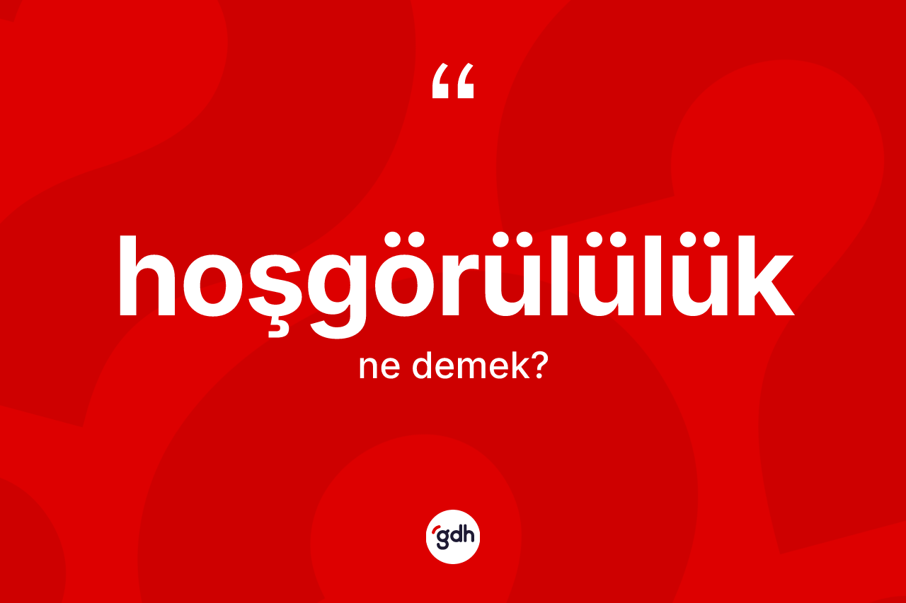 Hoşgörülülük ne demek?