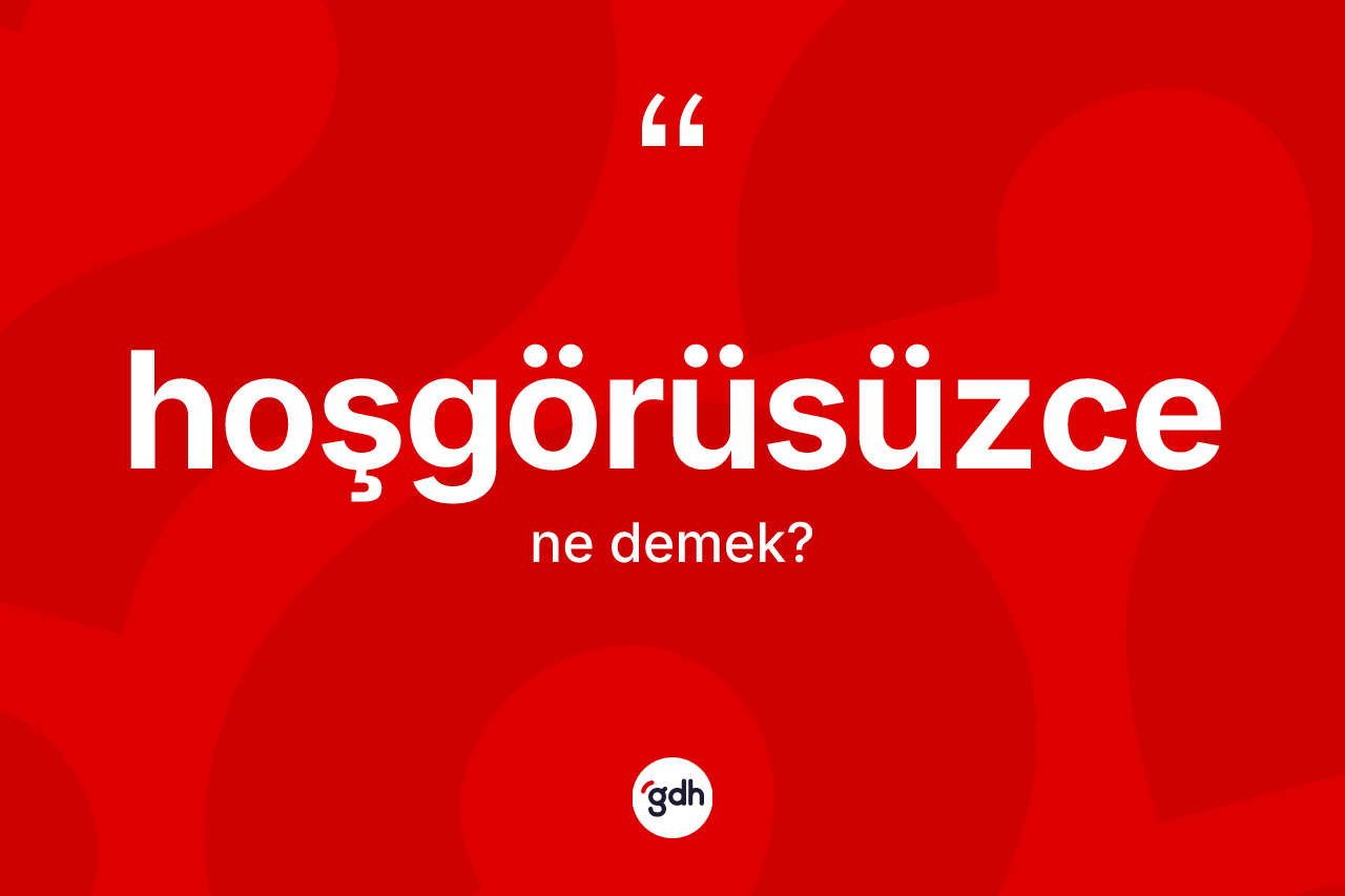 Hoşgörüsüzce ne anlama gelir? Hoşgörüsüzcenin sözlükteki anlamı nedir?
