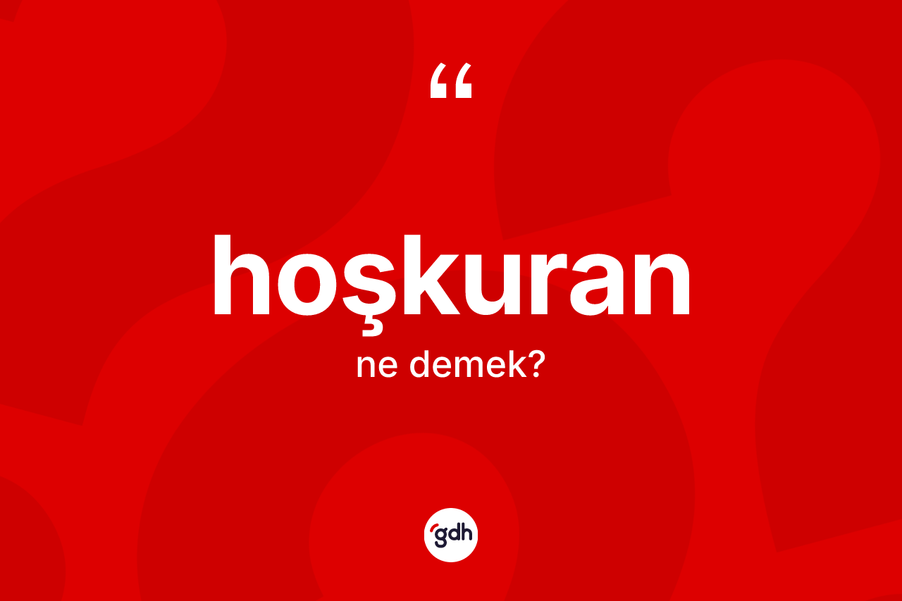 Hoşkuran nedir? Hoşkuran kelimesinin özellikleri nelerdir?
