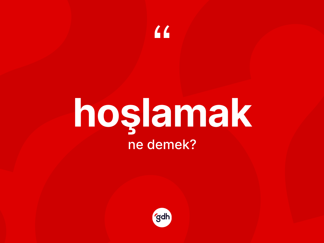 Hoşlamak kelimesinin anlamı nedir? Hoşlamağın kısaca tanımı nedir?