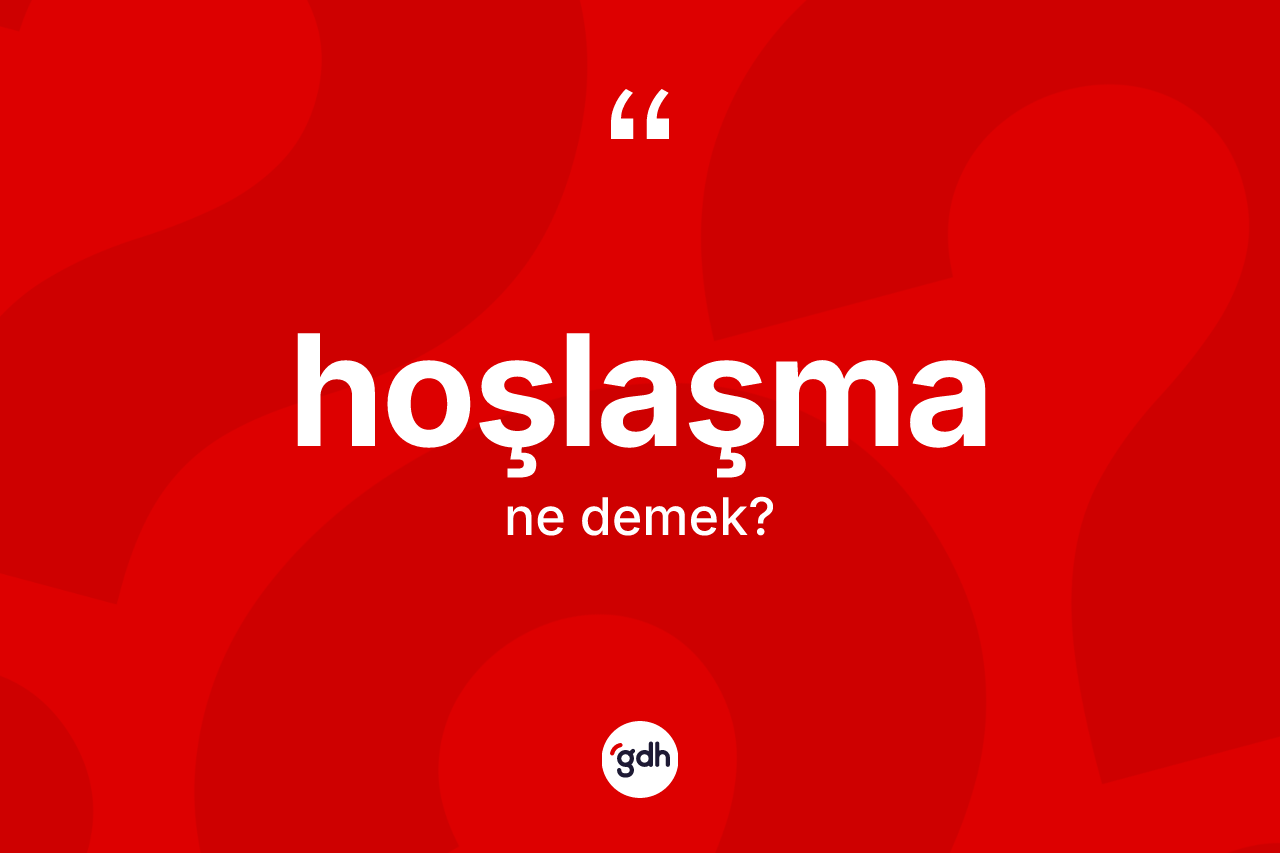 Hoşlaşma kelimesinin sözlükteki tanımı nedir?