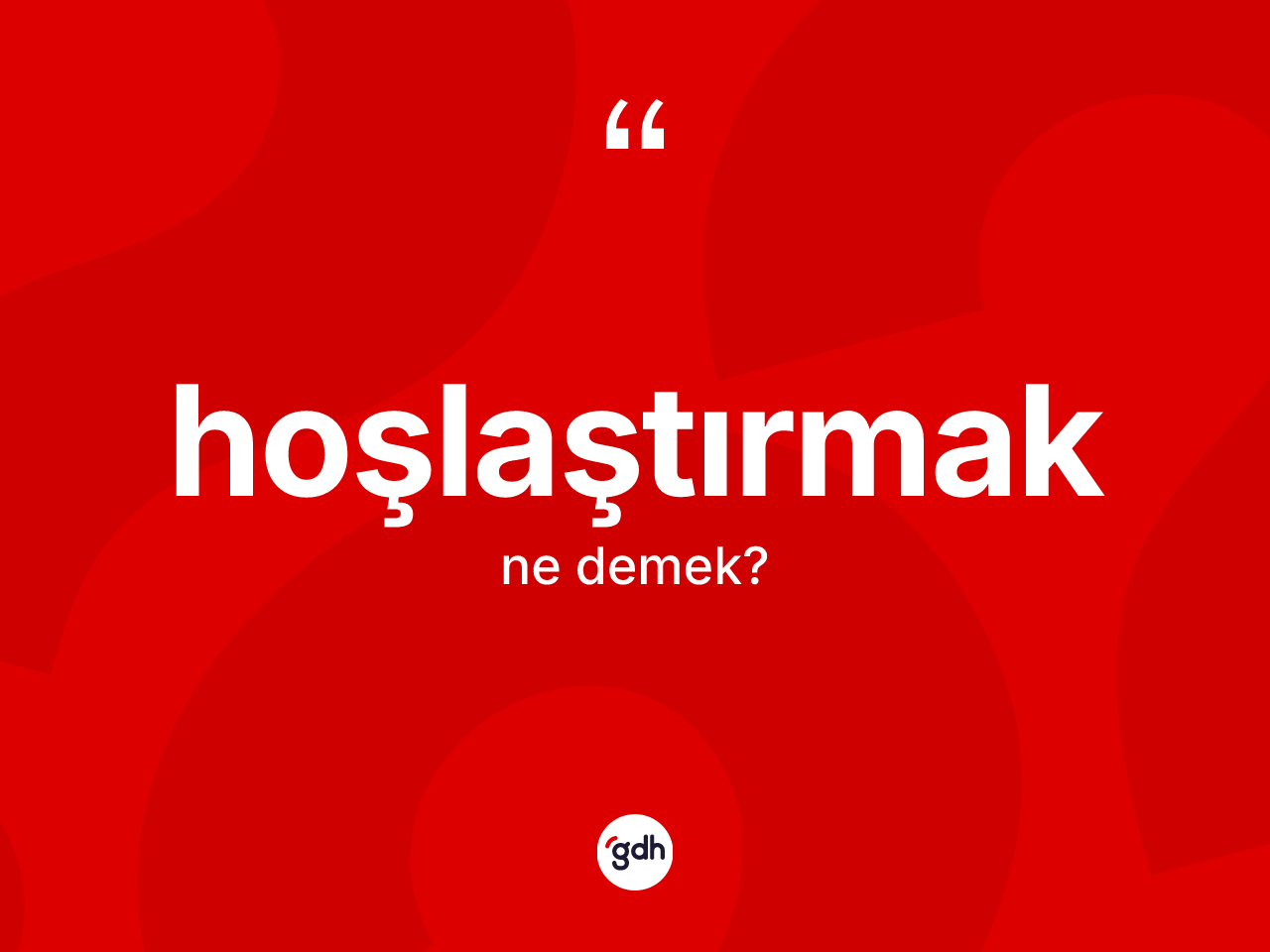 Hoşlaştırmak kelimesi ne demek? Hoşlaştırmağın TDK'ya göre anlamı nedir?