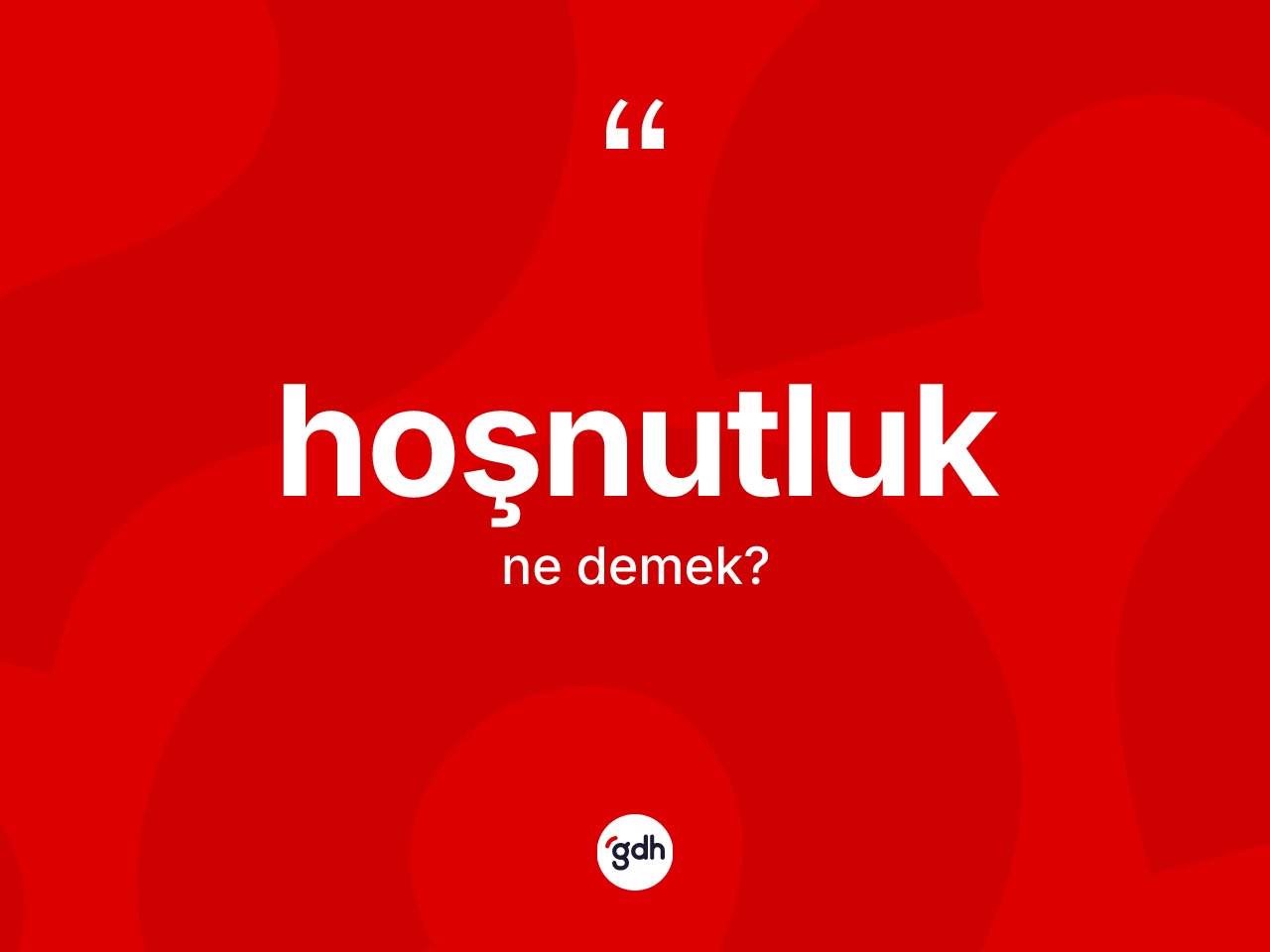 Hoşnutluk kelimesinin sözlükteki tanımı nedir? Hoşnutluğun kısaca tanımı nedir?