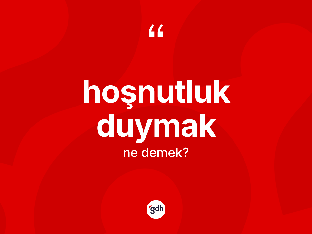 Hoşnutluk duymak ifadesinin kısaca tanımı nedir? Hoşnutluk duymak sözü nerede kullanılır?