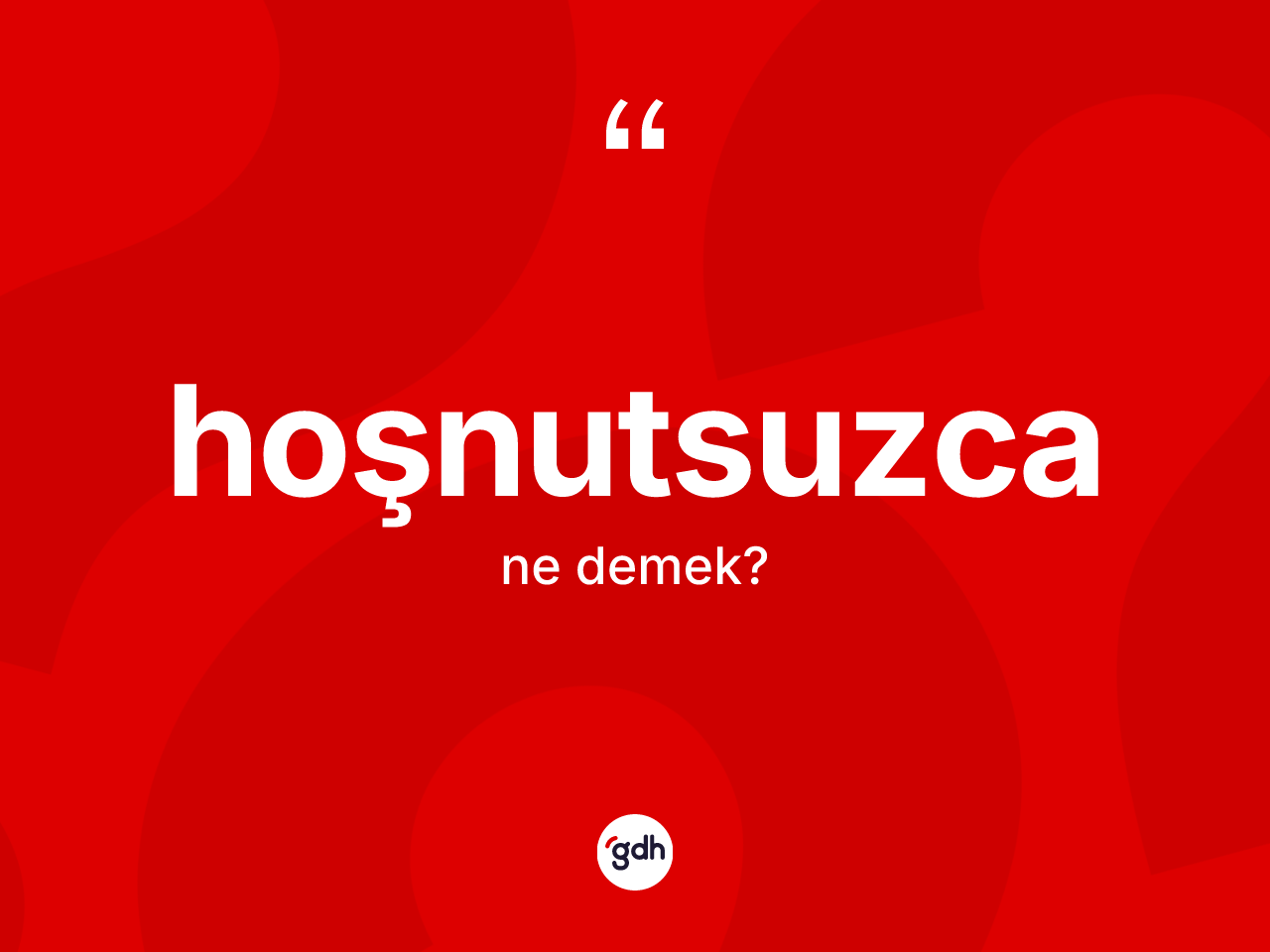 Hoşnutsuzca kelimesinin anlamı nedir? Hoşnutsuzcanın kısaca tanımı nedir?