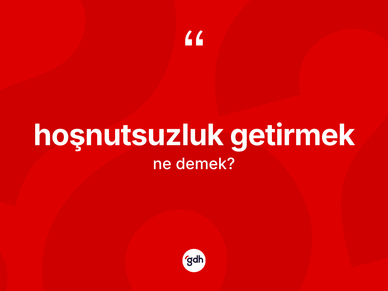 Hoşnutsuzluk getirmek sözü nedir? Hoşnutsuzluk getirmek ifadesi nerede kullanılır?