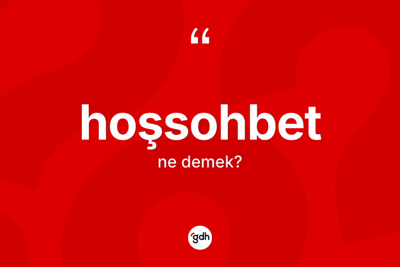 Hoşsohbet ne demek? Hoşsohbetin kısaca tanımı nedir?
