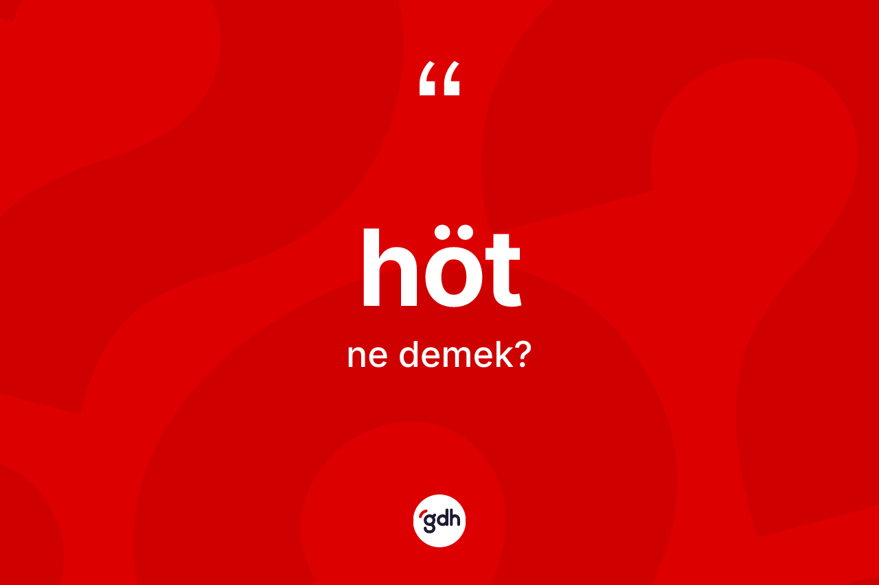Höt ne anlama gelir? Höt kelimesinin TDK anlamı nedir?