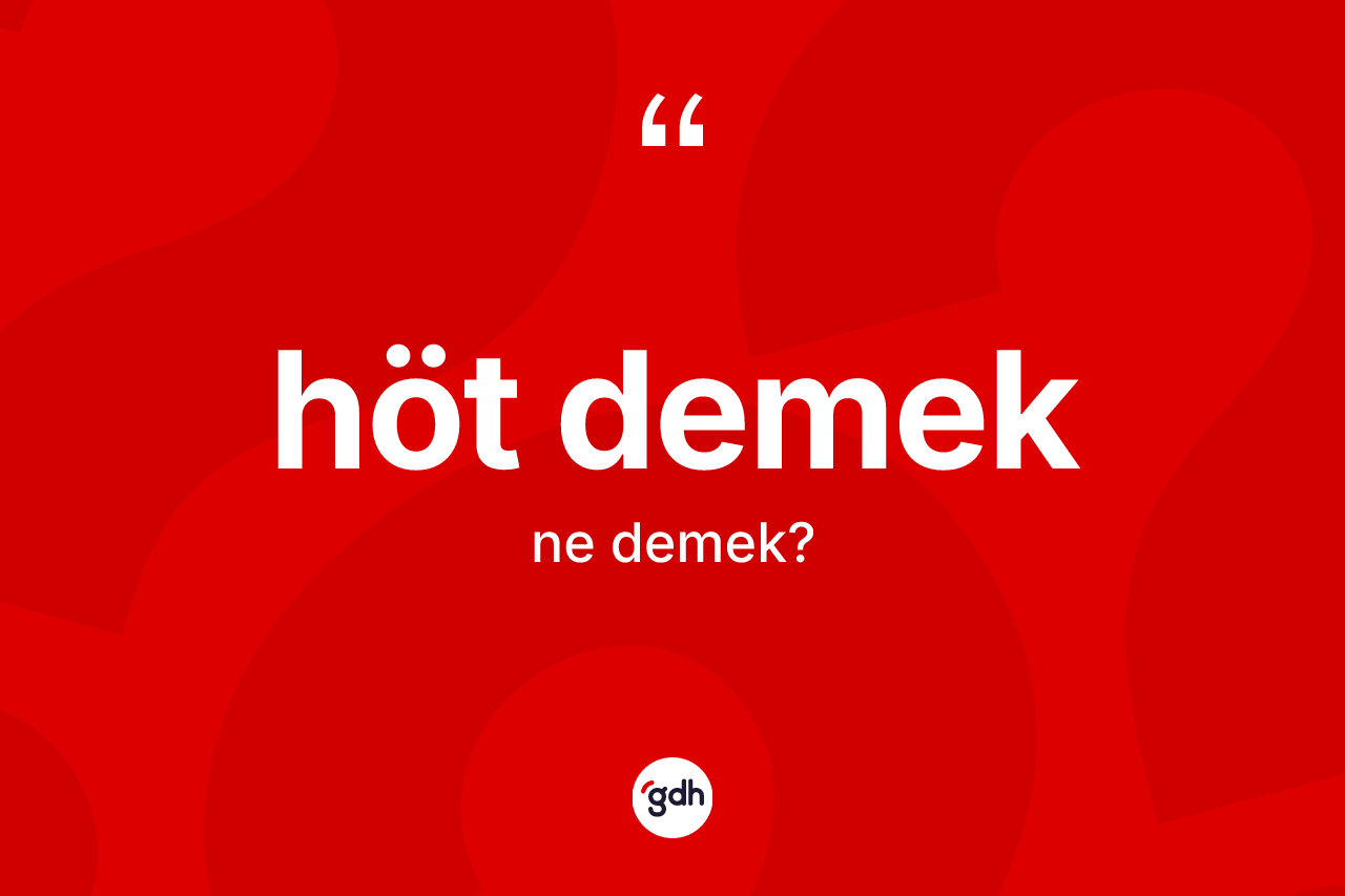 Höt demek ifadesinin tanımı nedir?